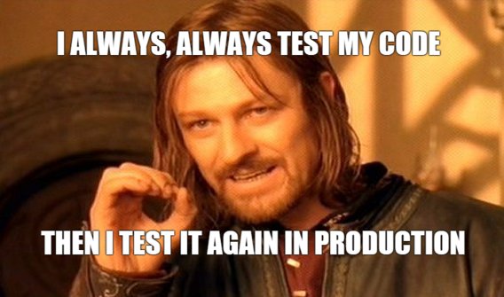 MEME: I always, always test my code. The I test it again in production.